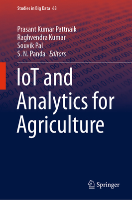 Iot and Analytics for Agriculture (Studies in Big Data #63) By Prasant Kumar Pattnaik (Editor), Raghvendra Kumar (Editor), Souvik Pal (Editor) Cover Image