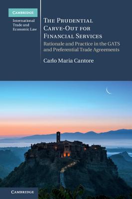 The Prudential Carve-Out for Financial Services: Rationale and Practice in the Gats and Preferential Trade Agreements (Cambridge International Trade and Economic Law) Cover Image