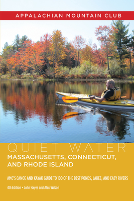 Quiet Water Massachusetts, Connecticut, and Rhode Island: Amc's Canoe and Kayak Guide to 100 of the Best Ponds, Lakes, and Easy Rivers Cover Image
