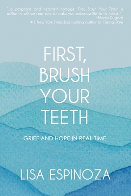 First, Brush Your Teeth: Grief and Hope in Real Time By Lisa Espinoza Cover Image