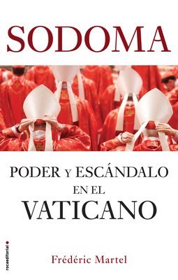 Sodoma: Poder y escándalo en el Vaticano / In the Closet of the Vatican: Power, Homosexuality, Hypocrisy By Frederic Martel, Juan Vivanco (Translated by), Maria Pons (Translated by) Cover Image