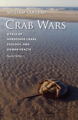 Crab Wars: A Tale of Horseshoe Crabs, Ecology, and Human Health By William Sargent Cover Image
