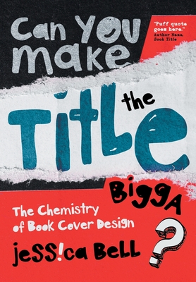 Can You Make the Title Bigga?: The Chemistry of Book Cover Design By Jessica Bell Cover Image