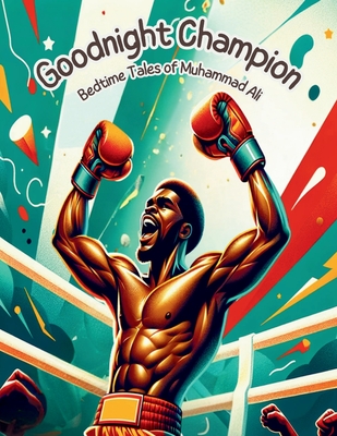 Goodnight Champion - Bedtime Tales of Muhammad Ali: Inspirational Nights with the Greatest. Black History Month. Cover Image