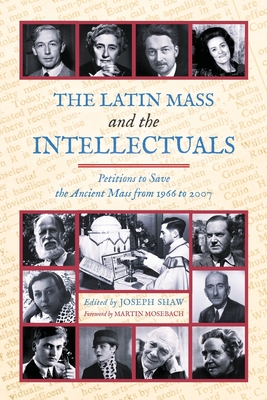 The Latin Mass and the Intellectuals: Petitions to Save the Ancient Mass from 1966 to 2007 Cover Image