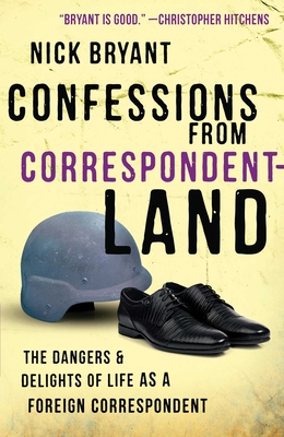 Confessions from Correspondentland: The Dangers and Delights of Life as a Foreign Correspondent Cover Image
