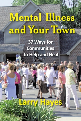 Mental Illness and Your Town: 37 Ways for Communities to Help and Heal Cover Image