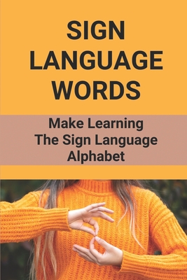 Sign Language Words: Make Learning The Sign Language Alphabet: Sign Language Cover Image