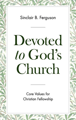 Devoted to God's Church: Core Values for Christian Fellowship By Sinclair B. Ferguson Cover Image