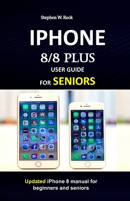 IPHONE 8/8 plus USER GUIDE FOR SENIORS: Updated iPhone 8 manual for beginners and seniors Cover Image