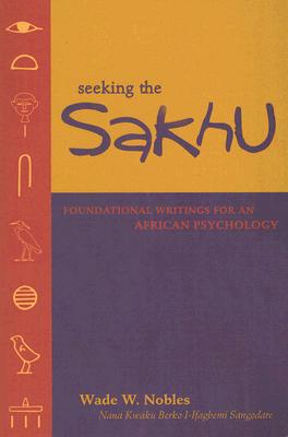 Seeking the Sakhu: Foundational Writings for an African Psychology By Wade W. Nobles Cover Image
