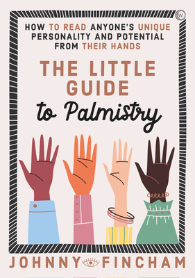 The Little Guide to Palmistry: How to Read Anyone's Unique Personality and Potential From Their Hands By Johnny Fincham Cover Image