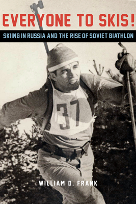 Everyone to Skis!: Skiing in Russia and the Rise of Soviet Biathlon Cover Image