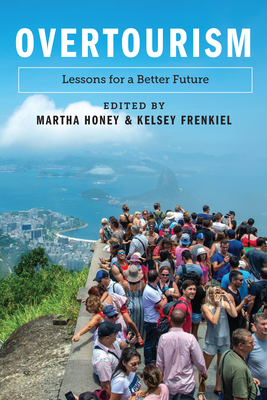 Overtourism: Lessons for a Better Future By Dr. Martha Honey, PhD (Editor), Kelsey Frenkiel (Editor) Cover Image