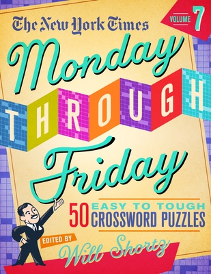 The New York Times Monday Through Friday Easy to Tough Crossword Puzzles Volume 7: 50 Puzzles from the Pages of The New York Times By The New York Times, Will Shortz (Editor) Cover Image