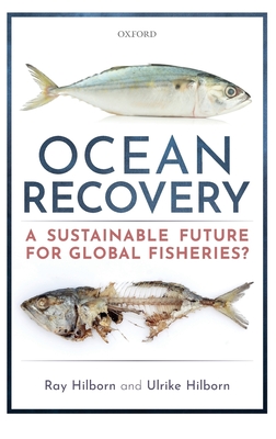 Ocean Recovery: A Sustainable Future for Global Fisheries? By Ray Hilborn, Ulrike Hilborn Cover Image