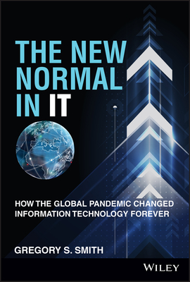 The New Normal in It: How the Global Pandemic Changed Information Technology Forever (Wiley CIO) Cover Image