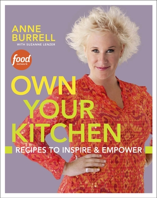 Own Your Kitchen: Recipes to Inspire & Empower: A Cookbook By Anne Burrell, Suzanne Lenzer Cover Image