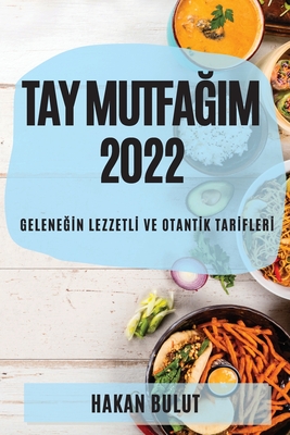 Tay MutfaĞim 2022: GeleneĞİn Lezzetlİ Ve Otantİk Tarİflerİ Cover Image