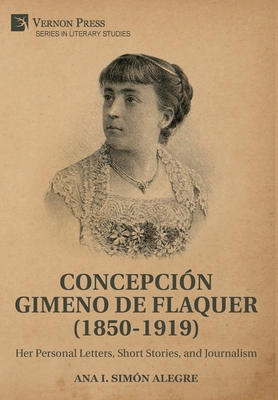 Concepción Gimeno de Flaquer (1850-1919): Her Personal Letters, Short Stories, and Journalism (Literary Studies) Cover Image