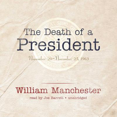 The Death of a President: November 20-November 25, 1963 By William Manchester, Joe Barrett (Read by) Cover Image