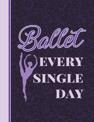 Ballet Every Single Day: 8.5 X 11 Wide Ruled Composition Book - 200 Pages - Notebook for Dancers Cover Image