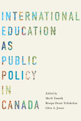 International Education as Public Policy in Canada By Merli Tamtik (Editor), Roopa Desai Trilokekar (Editor), Glen A. Jones (Editor), Roopa Desai Trilokekar (Editor), Glen A. Jones (Editor) Cover Image