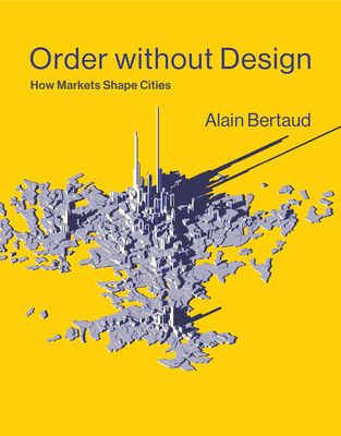 Order without Design: How Markets Shape Cities By Alain Bertaud Cover Image
