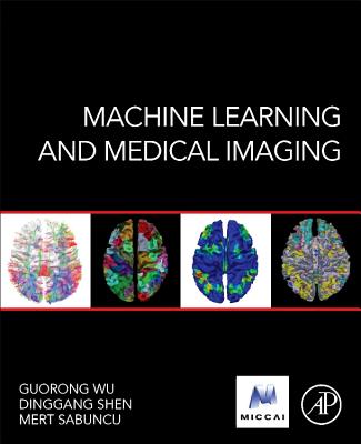 Machine Learning and Medical Imaging By Guorong Wu (Editor), Dinggang Shen (Editor), Mert Sabuncu (Editor) Cover Image