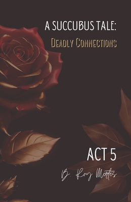 A Succubus Tale: Deadly Connections: Act V By Whispers Creek Cover Image