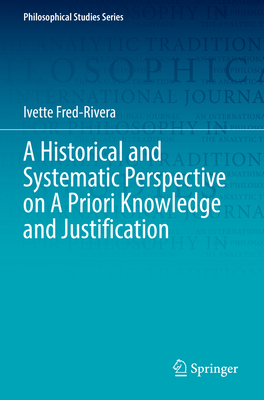 A Historical and Systematic Perspective on a Priori Knowledge and Justification (Philosophical Studies #151) Cover Image