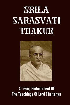Srila Sarasvati Thakur: A Living Embodiment Of The Teachings Of Lord Chaitanya: Sri Sarasvati Definition By Lamar Pofahl Cover Image
