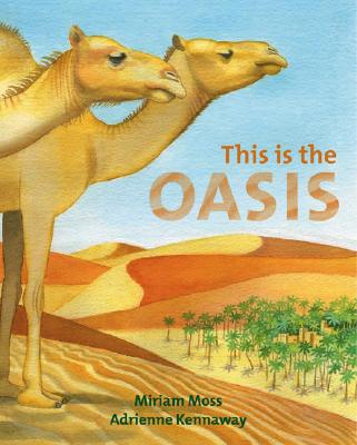 This Is the Oasis By Miriam Moss, Adrienne Kennaway (Illustrator) Cover Image