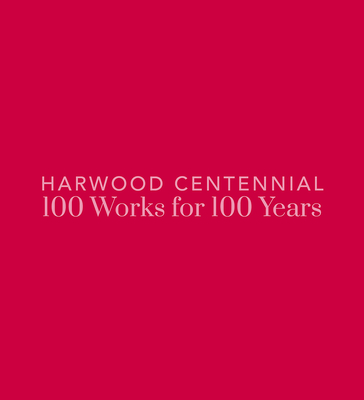Harwood Centennial: 100 Works for 100 Years Cover Image