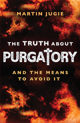 The Truth about Purgatory: And the Means to Avoid It By Martin Jugie Cover Image