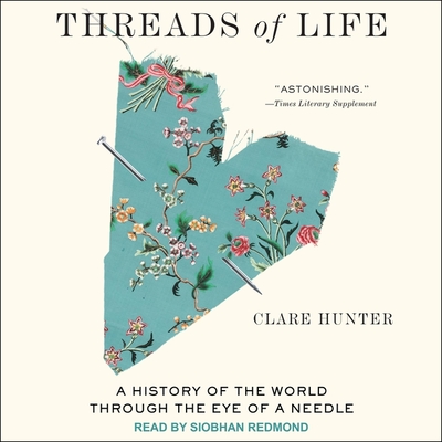 Threads of Life Lib/E: A History of the World Through the Eye of a Needle