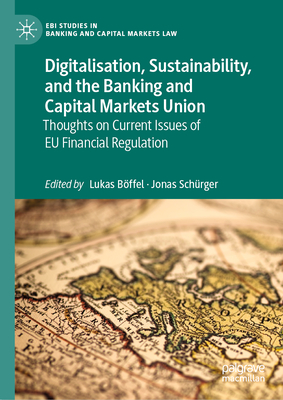 Digitalisation, Sustainability, and the Banking and Capital Markets Union: Thoughts on Current Issues of Eu Financial Regulation By Lukas Böffel (Editor), Jonas Schürger (Editor) Cover Image