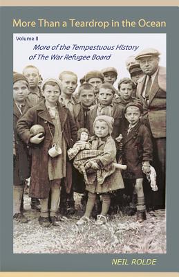 More Than a Teardrop in the Ocean: Vol. II, More of the Tempestuous History of the War Refugee Board By Neil Rolde Cover Image