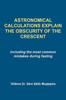Astrological Calculations Explain the Obscurity of the Crescent: Including the most common mistakes during fasting Cover Image