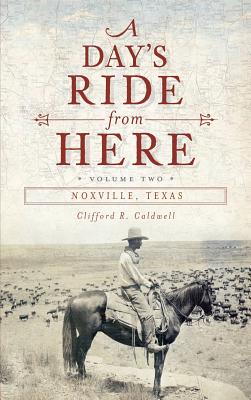 A Day's Ride from Here Volume 2: Noxville, Texas By Clifford R. Caldwell Cover Image