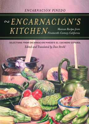 Encarnación’s Kitchen: Mexican Recipes from Nineteenth-Century California (California Studies in Food and Culture #9) By Encarnación Pinedo, Dan Strehl (Translated by) Cover Image