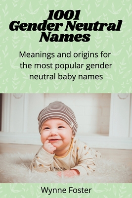 1001 Gender Neutral Names: Meanings and origins for the most popular gender-neutral baby names Cover Image
