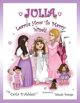 Julia Learns How to Marry Wisely By Carla D'Addesi, Wendy Potzgo (Illustrator), Isabella D'Addesi (Illustrator) Cover Image