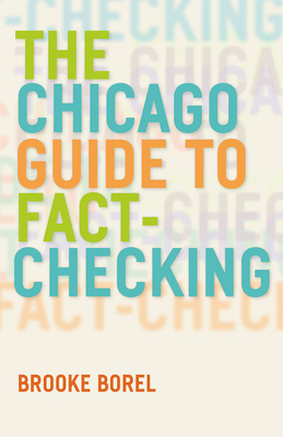 The Chicago Guide to Fact-Checking (Chicago Guides to Writing, Editing, and Publishing) By Brooke Borel Cover Image