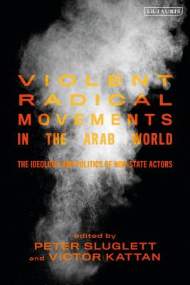 Violent Radical Movements in the Arab World: The Ideology and Politics of Non-State Actors (Library of Modern Middle East Studies) Violent Radical Movements in the Arab World: The Ideology and Politics of Non-State Actors (Library of Modern Middle East Studies) cover