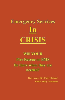 Emergency Services In Crisis - Will Your Fire Rescue or EMS Agency Be There When They Are Needed? Cover Image