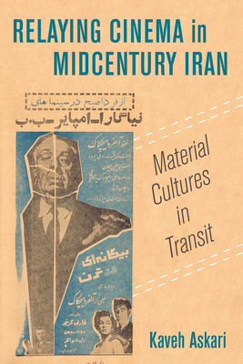 Relaying Cinema in Midcentury Iran: Material Cultures in Transit (Cinema Cultures in Contact #2) By Kaveh Askari Cover Image