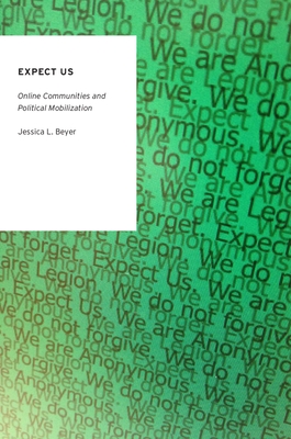Expect Us: Online Communities and Political Mobilization (Oxford Studies in Digital Politics)