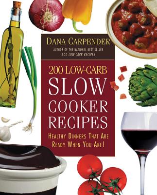 200 Low-Carb Slow Cooker Recipes: Healthy Dinners That Are Ready When You Are! Cover Image