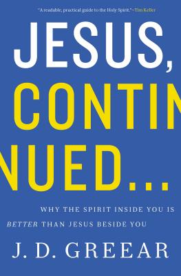Jesus, Continued...: Why the Spirit Inside You Is Better Than Jesus Beside You By J. D. Greear Cover Image